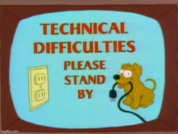 technical-difficulties-simpsons | image tagged in technical-difficulties-simpsons | made w/ Imgflip meme maker