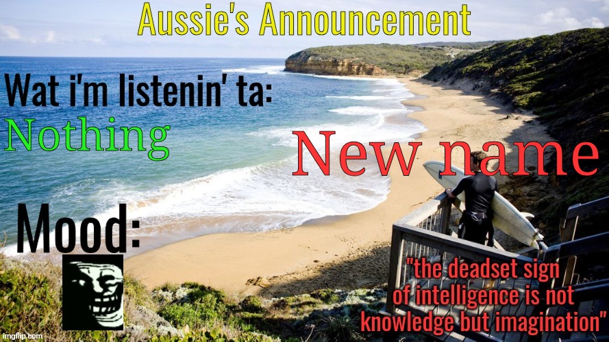 Ya can call me Aussie or James | New name; Nothing | image tagged in aussie's announcement template | made w/ Imgflip meme maker