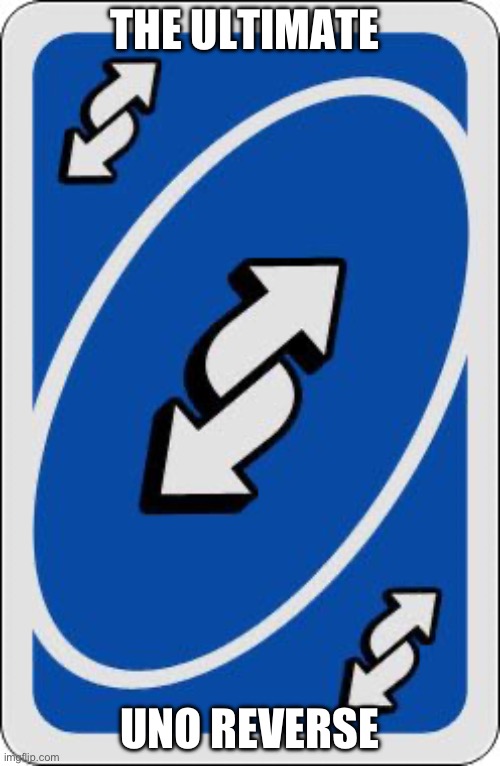 uno reverse card | THE ULTIMATE; UNO REVERSE | image tagged in uno reverse card | made w/ Imgflip meme maker
