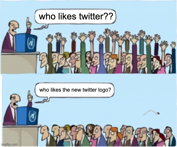 Who wants change | who likes twitter?? who likes the new twitter logo? | image tagged in who wants change,funny,funny memes,fun,lol,comedy | made w/ Imgflip meme maker
