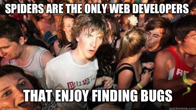 Shower thoughts. | SPIDERS ARE THE ONLY WEB DEVELOPERS; THAT ENJOY FINDING BUGS | image tagged in sudden realization,funny,memes,funny memes,spiders,animals | made w/ Imgflip meme maker