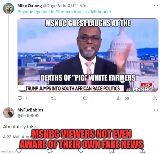 the boer | MSNBC VIEWERS NOT EVEN AWARE OF THEIR OWN FAKE NEWS | image tagged in africa,african,farmer,farmers,genocide,msnbc | made w/ Imgflip meme maker