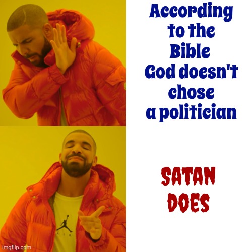 Omen | According to the Bible 
God doesn't chose a politician; Satan does | image tagged in memes,drake hotline bling,the bible,the omen,666,satan chooses a politician | made w/ Imgflip meme maker