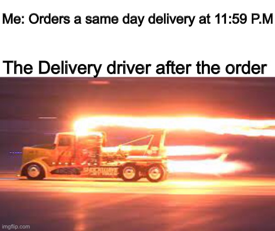Jet pack Truck | Me: Orders a same day delivery at 11:59 P.M; The Delivery driver after the order | image tagged in memes,funny,delivery,need for speed,time | made w/ Imgflip meme maker