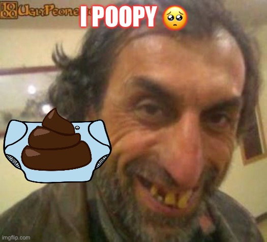 Ugly Man | I POOPY ? | image tagged in ugly man | made w/ Imgflip meme maker