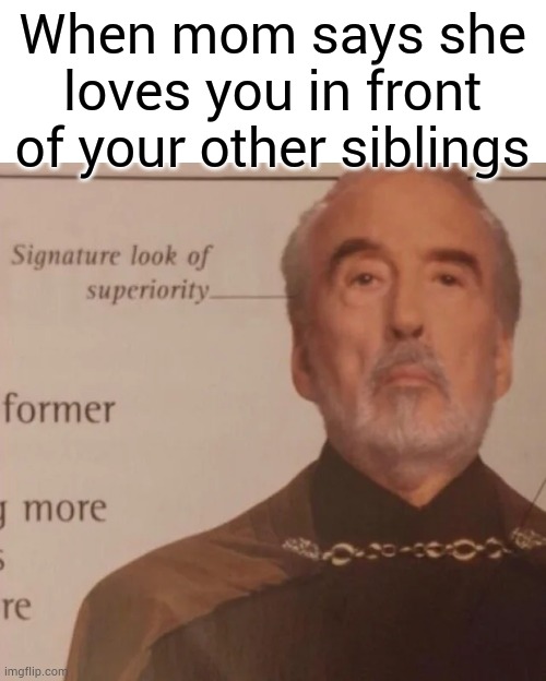 Signature Look of superiority | When mom says she loves you in front of your other siblings | image tagged in signature look of superiority | made w/ Imgflip meme maker