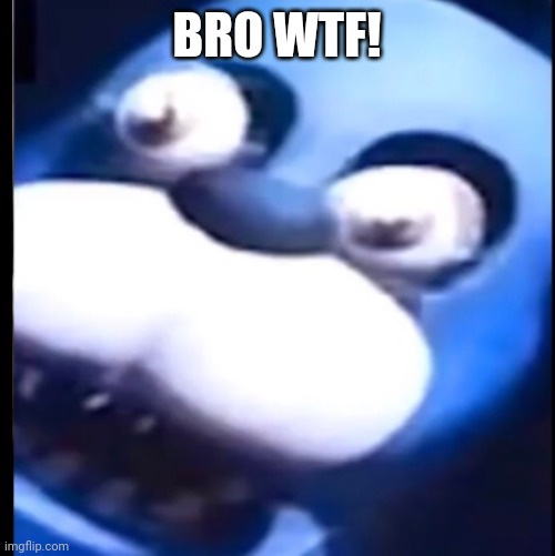 Surprised Bonnie | BRO WTF! | image tagged in surprised bonnie | made w/ Imgflip meme maker