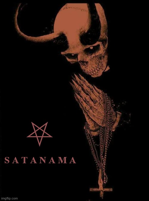 PRAY TO SATAN | ⛧; S A T A N A M A | image tagged in satan,lucifer,iblis,pray,worship,satanama | made w/ Imgflip meme maker