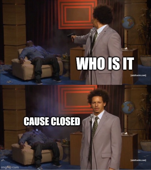 Who Killed Hannibal Meme | WHO IS IT CAUSE CLOSED | image tagged in memes,who killed hannibal | made w/ Imgflip meme maker