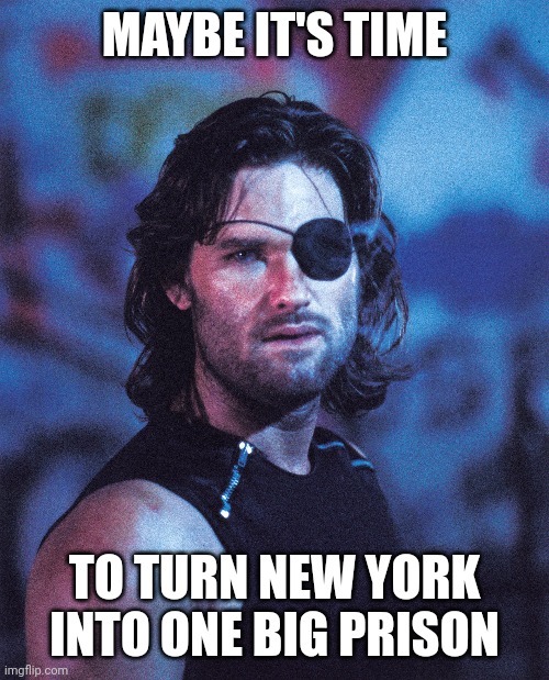 MAYBE IT'S TIME TO TURN NEW YORK INTO ONE BIG PRISON | made w/ Imgflip meme maker