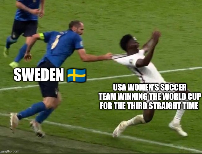 Sweden v USA women's world cup | SWEDEN 🇸🇪; USA WOMEN'S SOCCER TEAM WINNING THE WORLD CUP FOR THE THIRD STRAIGHT TIME | image tagged in chiellini vs saka | made w/ Imgflip meme maker
