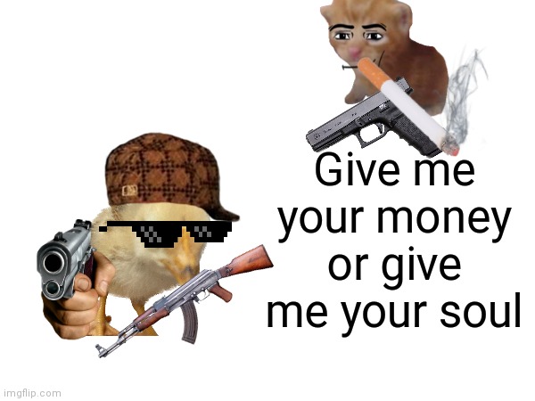 Do as he says | Give me your money or give me your soul | image tagged in funny,creativity,communism | made w/ Imgflip meme maker