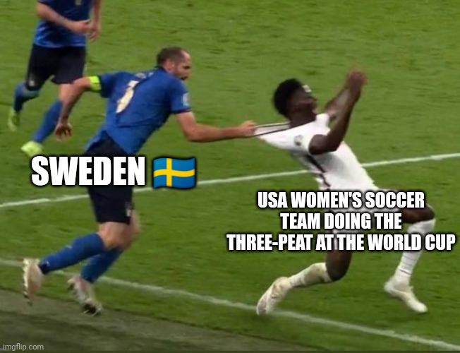SWE v USA women's world cup | SWEDEN 🇸🇪; USA WOMEN'S SOCCER TEAM DOING THE THREE-PEAT AT THE WORLD CUP | image tagged in chiellini vs saka | made w/ Imgflip meme maker
