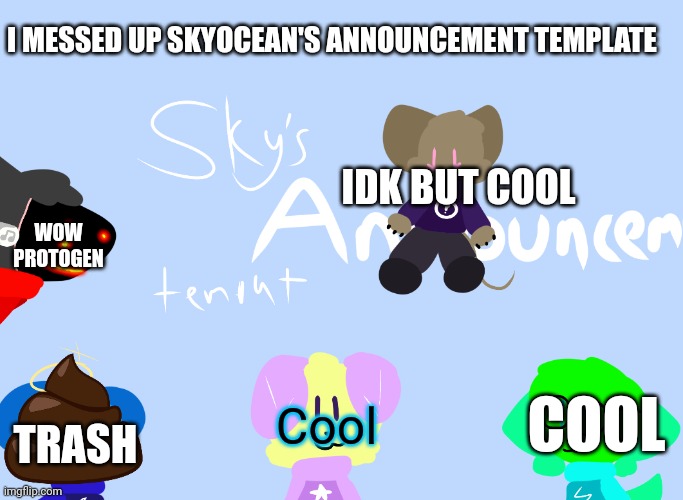 Some of SkyOcean's OCs are cool except the trash Blue Bear! | I MESSED UP SKYOCEAN'S ANNOUNCEMENT TEMPLATE; IDK BUT COOL; WOW PROTOGEN; Cool; COOL; TRASH | image tagged in skyocean69420 s announcement template,skyocean,skyocean69420 | made w/ Imgflip meme maker
