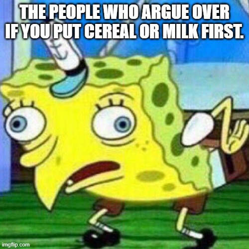 THEY ARE THE SAME! | THE PEOPLE WHO ARGUE OVER IF YOU PUT CEREAL OR MILK FIRST. | image tagged in triggerpaul,cereal,debate | made w/ Imgflip meme maker