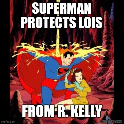 Superman protects Lois from R. Kelly | SUPERMAN PROTECTS LOIS; FROM R. KELLY; SHEPARD2023 | image tagged in r kelly,superman,lois lane,pee | made w/ Imgflip meme maker