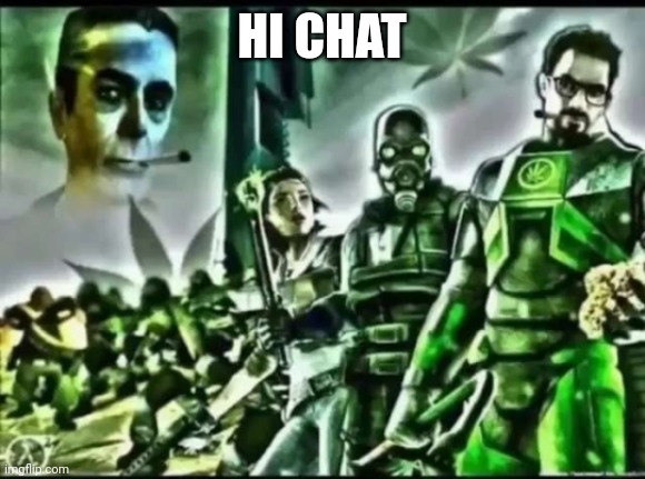 weed life 2 | HI CHAT | image tagged in weed life 2 | made w/ Imgflip meme maker