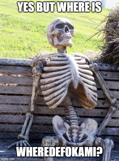 Waiting Skeleton Meme | YES BUT WHERE IS WHEREDEFOKAMI? | image tagged in memes,waiting skeleton | made w/ Imgflip meme maker