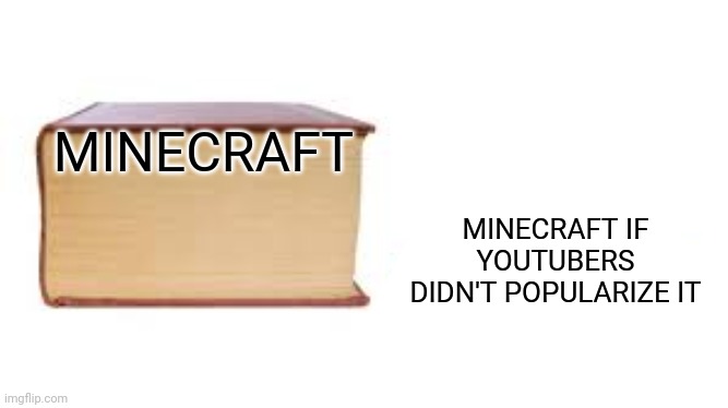 Minecraft and youtube | MINECRAFT; MINECRAFT IF YOUTUBERS DIDN'T POPULARIZE IT | image tagged in big book small book,minecraft | made w/ Imgflip meme maker