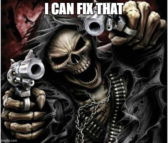 Badass Skeleton | I CAN FIX THAT | image tagged in badass skeleton | made w/ Imgflip meme maker
