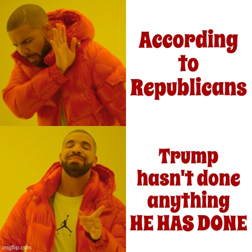 According To Maga Trump Is Just Misunderstood | According to Republicans; Trump hasn't done anything HE HAS DONE | image tagged in memes,drake hotline bling,lock him up,scumbag trump,scumbag republicans,trump is an asshole | made w/ Imgflip meme maker