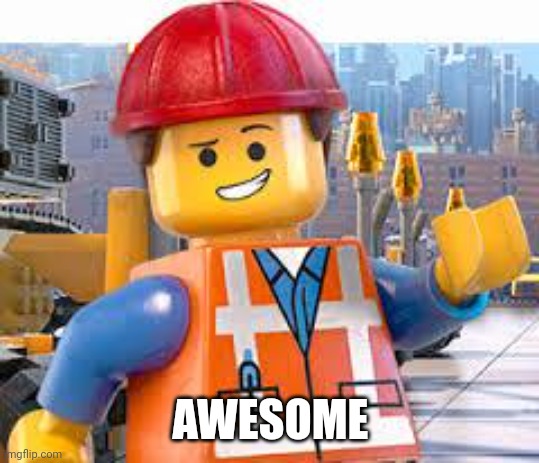 Lego Movie Emmet | AWESOME | image tagged in lego movie emmet | made w/ Imgflip meme maker