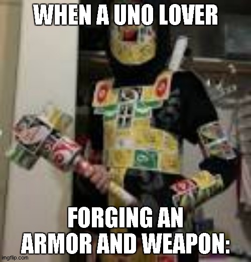 yez | WHEN A UNO LOVER; FORGING AN ARMOR AND WEAPON: | image tagged in uno reverse guard,you underestimate my power | made w/ Imgflip meme maker