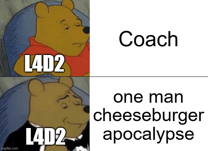 l4d2 coach | Coach; L4D2; one man cheeseburger apocalypse; L4D2 | image tagged in memes,tuxedo winnie the pooh | made w/ Imgflip meme maker