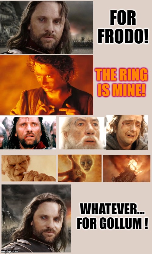 FOR FRODO! THE RING IS MINE! WHATEVER... 
 FOR GOLLUM ! | made w/ Imgflip meme maker