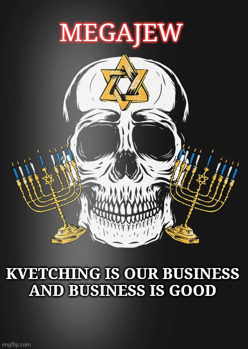 metal parody | MEGAJEW; KVETCHING IS OUR BUSINESS 
AND BUSINESS IS GOOD | image tagged in parody | made w/ Imgflip meme maker