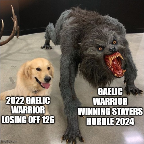 dog vs werewolf | GAELIC WARRIOR WINNING STAYERS HURDLE 2024; 2022 GAELIC WARRIOR LOSING OFF 126 | image tagged in dog vs werewolf | made w/ Imgflip meme maker