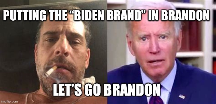 Biden Brand: Getting re-branded | PUTTING THE “BIDEN BRAND” IN BRANDON; LET’S GO BRANDON | image tagged in biden brand,biden,hunter biden,democrat,corrupt,incompetence | made w/ Imgflip meme maker