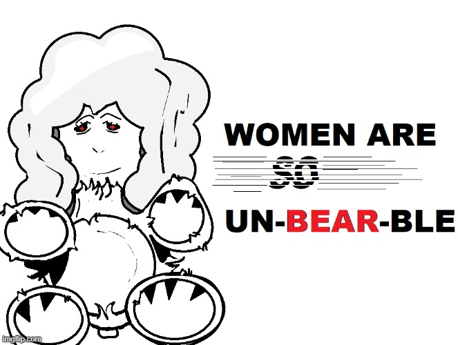 for those of you enduring hell on earth day after day | image tagged in fun,women vs men,teddy bear,bears | made w/ Imgflip meme maker
