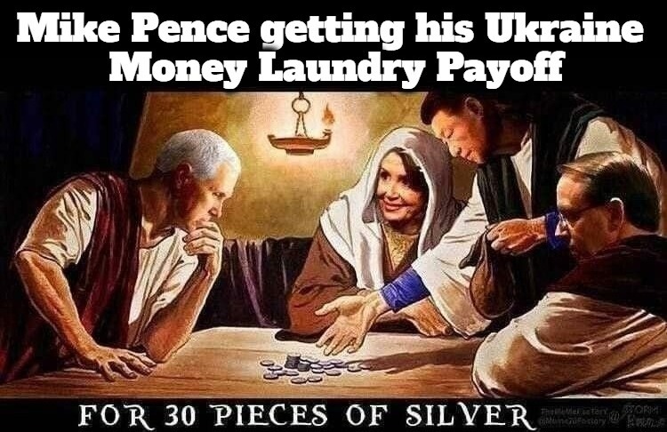 Mike Pence getting his UniParty Ukraine Money Laundry Payoff | image tagged in mike pence,ukraine,money laundering,30 pieces of silver,judas priest,sellout | made w/ Imgflip meme maker