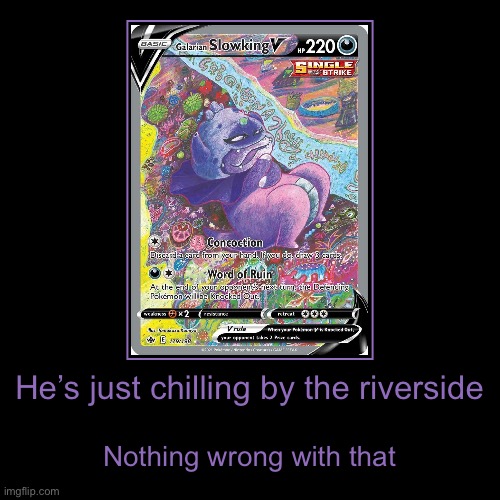 Slowking chilling by the riverside | He’s just chilling by the riverside | Nothing wrong with that | image tagged in demotivationals,pokemon,pokemon card | made w/ Imgflip demotivational maker