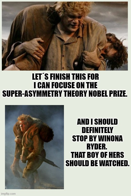 LET´S FINISH THIS FOR I CAN FOCUSE ON THE SUPER-ASYMMETRY THEORY NOBEL PRIZE. AND I SHOULD DEFINITELY STOP BY WINONA RYDER. 
THAT BOY OF HERS SHOULD BE WATCHED. | made w/ Imgflip meme maker