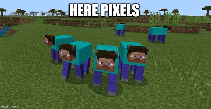 me and the boys | HERE PIXELS | image tagged in me and the boys | made w/ Imgflip meme maker