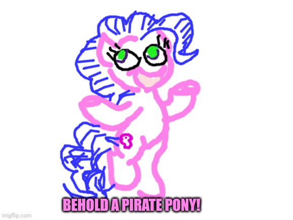 Blank White Template | BEHOLD A PIRATE PONY! | image tagged in blank white template | made w/ Imgflip meme maker