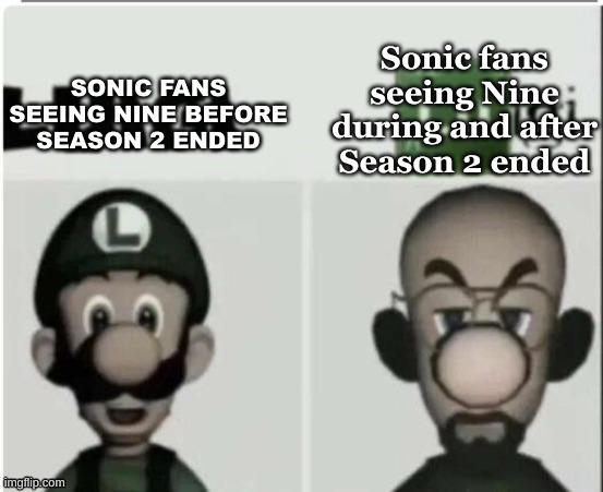 I miss those days... | SONIC FANS SEEING NINE BEFORE SEASON 2 ENDED; Sonic fans seeing Nine during and after Season 2 ended | image tagged in waltuh,luigi,sonic prime | made w/ Imgflip meme maker
