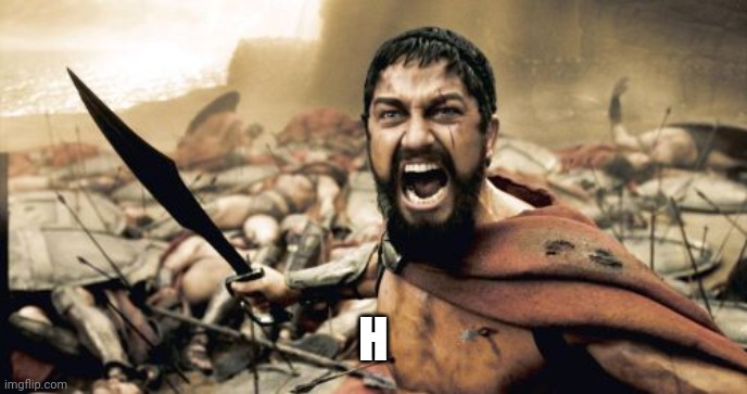 K | H | image tagged in memes,sparta leonidas | made w/ Imgflip meme maker