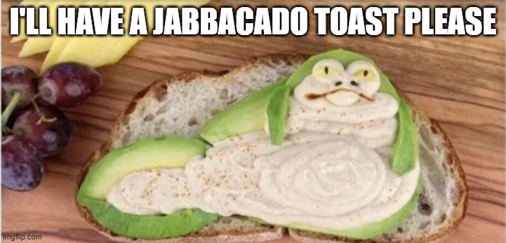 Mee Kee Wonga Wonga | I'LL HAVE A JABBACADO TOAST PLEASE | image tagged in jabba the hutt | made w/ Imgflip meme maker