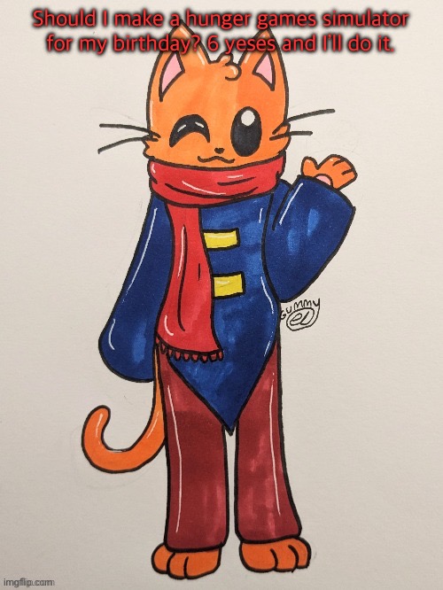 Scarf (redrawn by Gummy Axolotl) | Should I make a hunger games simulator for my birthday? 6 yeses and I’ll do it. | image tagged in scarf redrawn by gummy axolotl | made w/ Imgflip meme maker