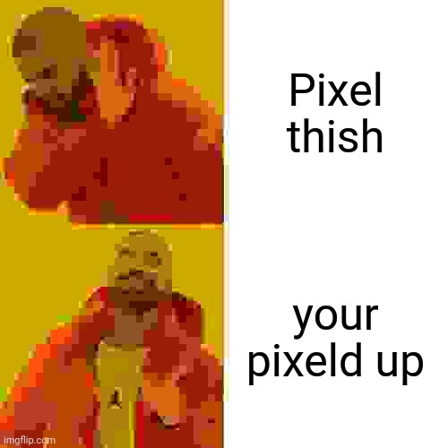 Drake Hotline Bling Meme | Pixel thish your pixeld up | image tagged in memes,drake hotline bling | made w/ Imgflip meme maker