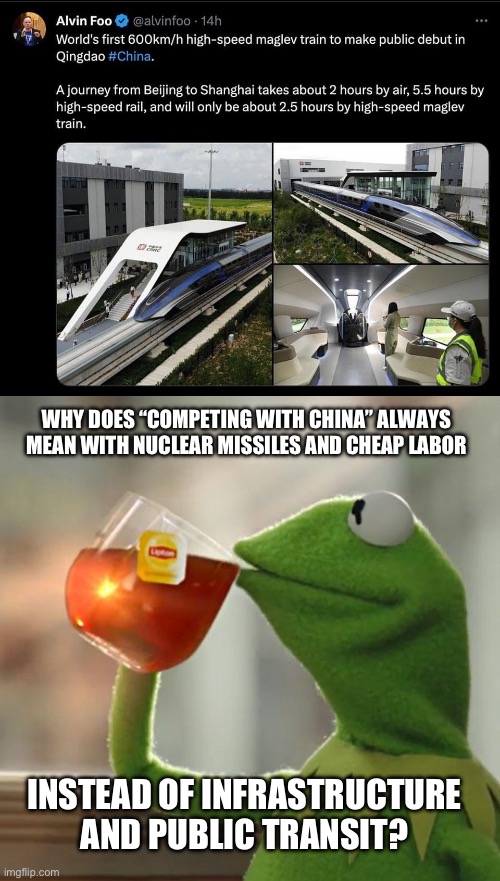 Imagine if we spent a fraction of our defense budget on infrastructure. | WHY DOES “COMPETING WITH CHINA” ALWAYS MEAN WITH NUCLEAR MISSILES AND CHEAP LABOR; INSTEAD OF INFRASTRUCTURE AND PUBLIC TRANSIT? | image tagged in memes,but that's none of my business,china,high speed rail,trains,labour | made w/ Imgflip meme maker