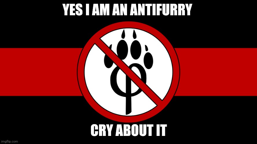 Why do you want to be an animal if you are already part of the most powerful type of animals? | YES I AM AN ANTIFURRY; CRY ABOUT IT | image tagged in anti furry flag,cry about it,anti furry | made w/ Imgflip meme maker