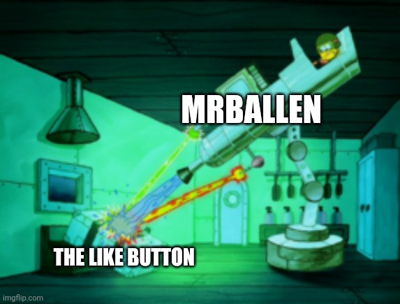 Mrballen unleashes a laser canon on the like button | MRBALLEN; THE LIKE BUTTON | image tagged in spotmaster 6000,mrballen | made w/ Imgflip meme maker