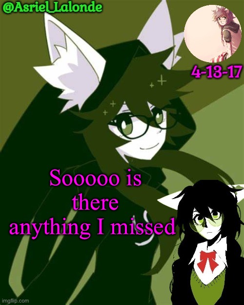 Just wonderin | Sooooo is there anything I missed | image tagged in asriel jade harley temp i kin her | made w/ Imgflip meme maker