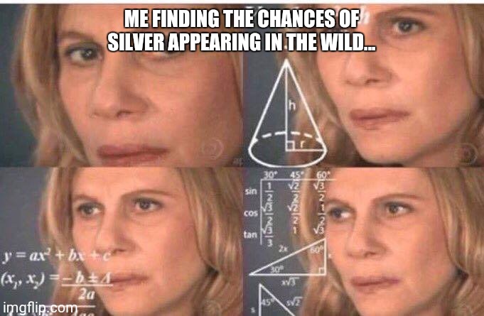 How Rare IS Silver Without HM Cut and TM Psychic? Calculation and Solution in Comments! | ME FINDING THE CHANCES OF SILVER APPEARING IN THE WILD... | image tagged in math lady/confused lady | made w/ Imgflip meme maker