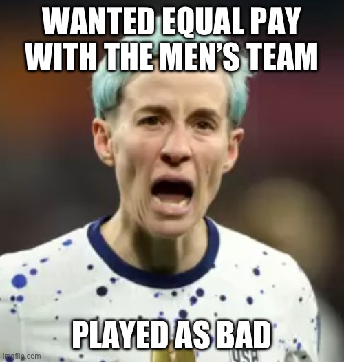 WANTED EQUAL PAY WITH THE MEN’S TEAM; PLAYED AS BAD | made w/ Imgflip meme maker