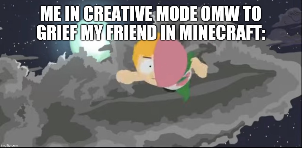 Ehe | ME IN CREATIVE MODE OMW TO GRIEF MY FRIEND IN MINECRAFT: | image tagged in mintberry flying | made w/ Imgflip meme maker